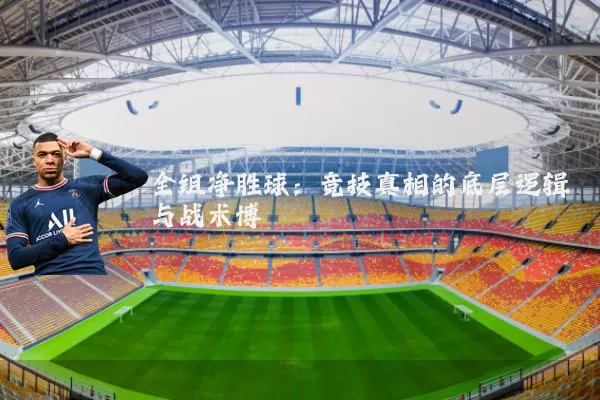 全组净胜球：竞技真相的底层逻辑与战术博弈