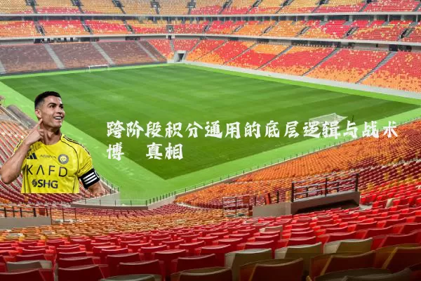 跨阶段积分通用的底层逻辑与战术博弈真相