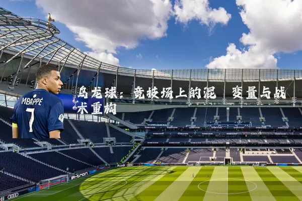 乌龙球：竞技场上的混沌变量与战术重构